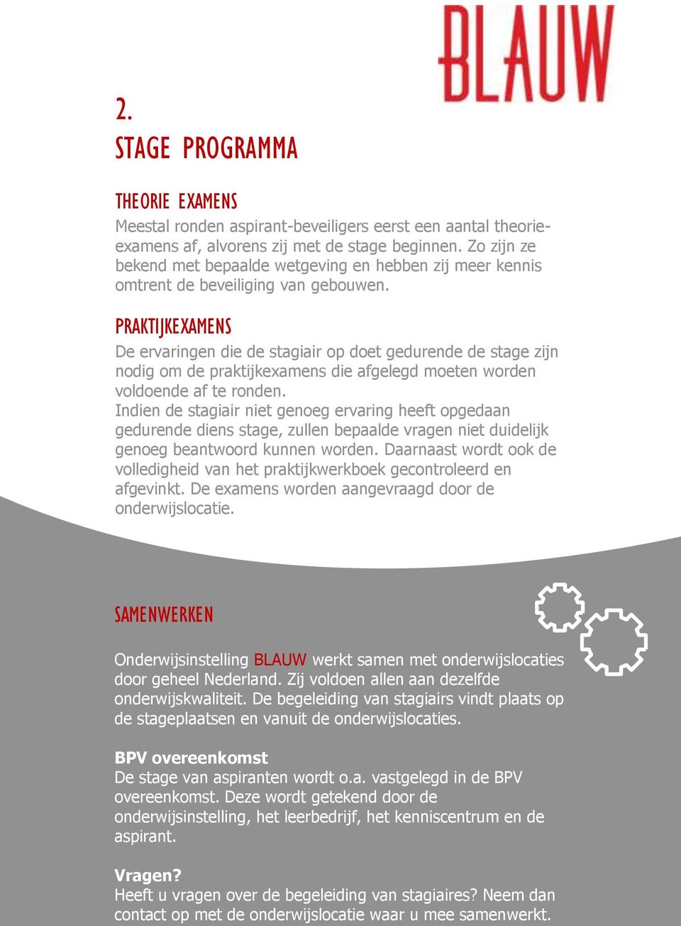 PRAKTIJKEXAMENS De ervaringen die de stagiair op doet gedurende de stage zijn nodig om de praktijkexamens die afgelegd moeten worden voldoende af te ronden.