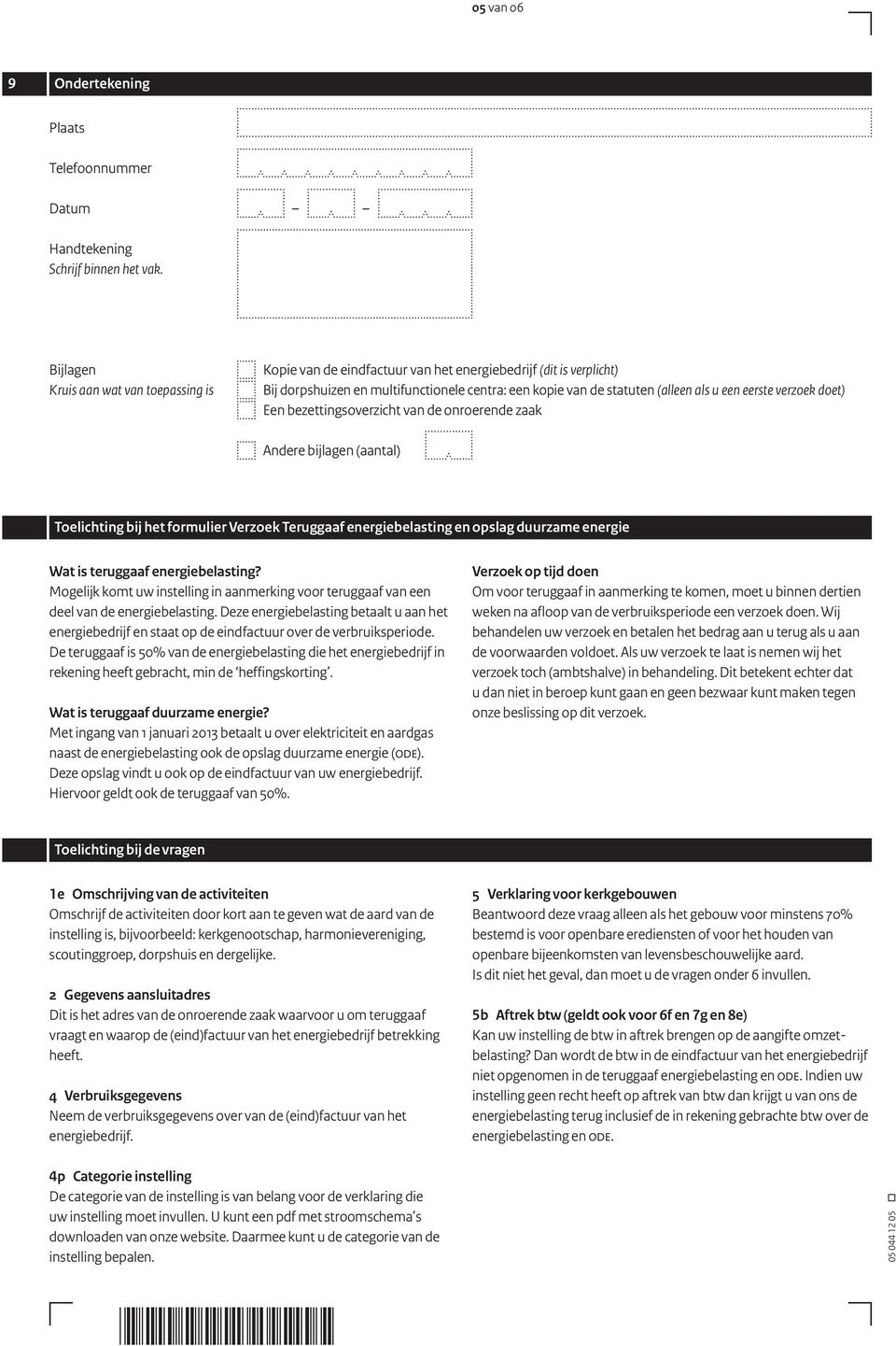 eerste verzoek doet) Een bezettingsoverzicht van de onroerende zaak Andere bijlagen (aantal) Toelichting bij het formulier Verzoek Teruggaaf energiebelasting en opslag duurzame energie Wat is