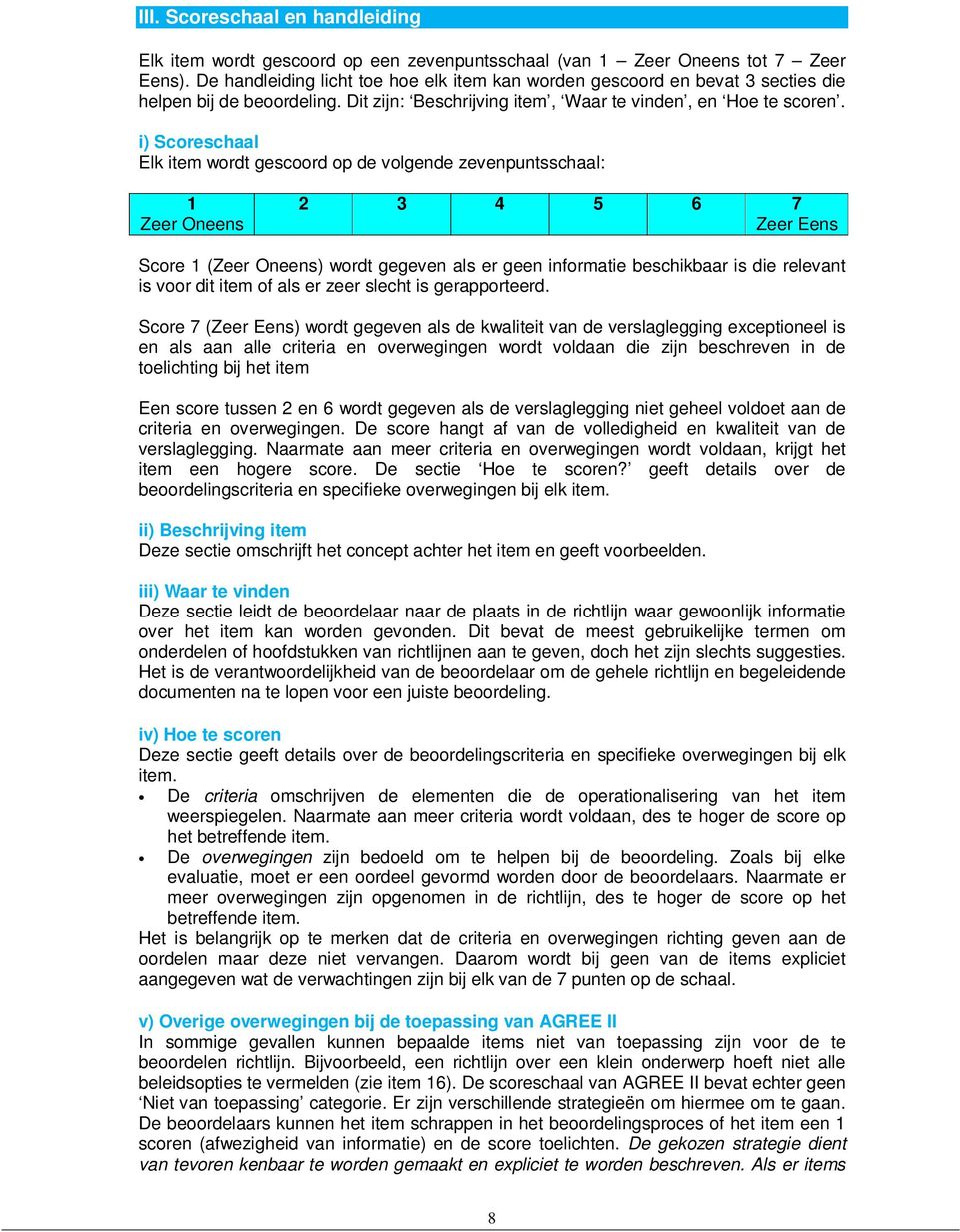 i) Scoreschaal Elk item wordt gescoord op de volgende zevenpuntsschaal: Score () wordt gegeven als er geen informatie beschikbaar is die relevant is voor dit item of als er zeer slecht is