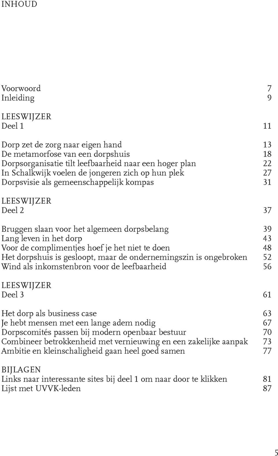 hoef je het niet te doen 48 Het dorpshuis is gesloopt, maar de ondernemingszin is ongebroken 52 Wind als inkomstenbron voor de leefbaarheid 56 LEESWIJZER Deel 3 61 Het dorp als business case 63 Je