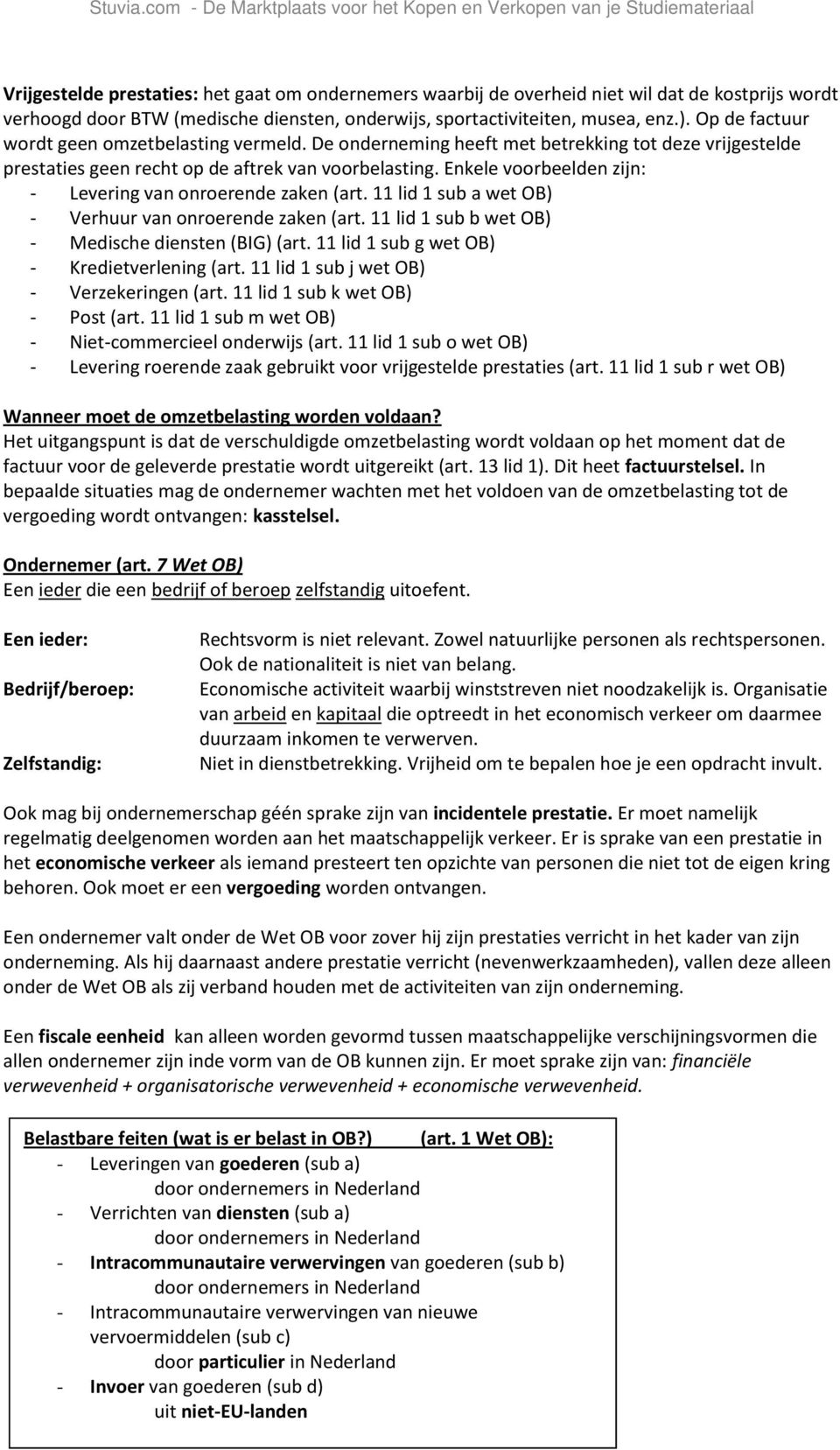 Enkele voorbeelden zijn: - Levering van onroerende zaken (art. 11 lid 1 sub a wet OB) - Verhuur van onroerende zaken (art. 11 lid 1 sub b wet OB) - Medische diensten (BIG) (art.