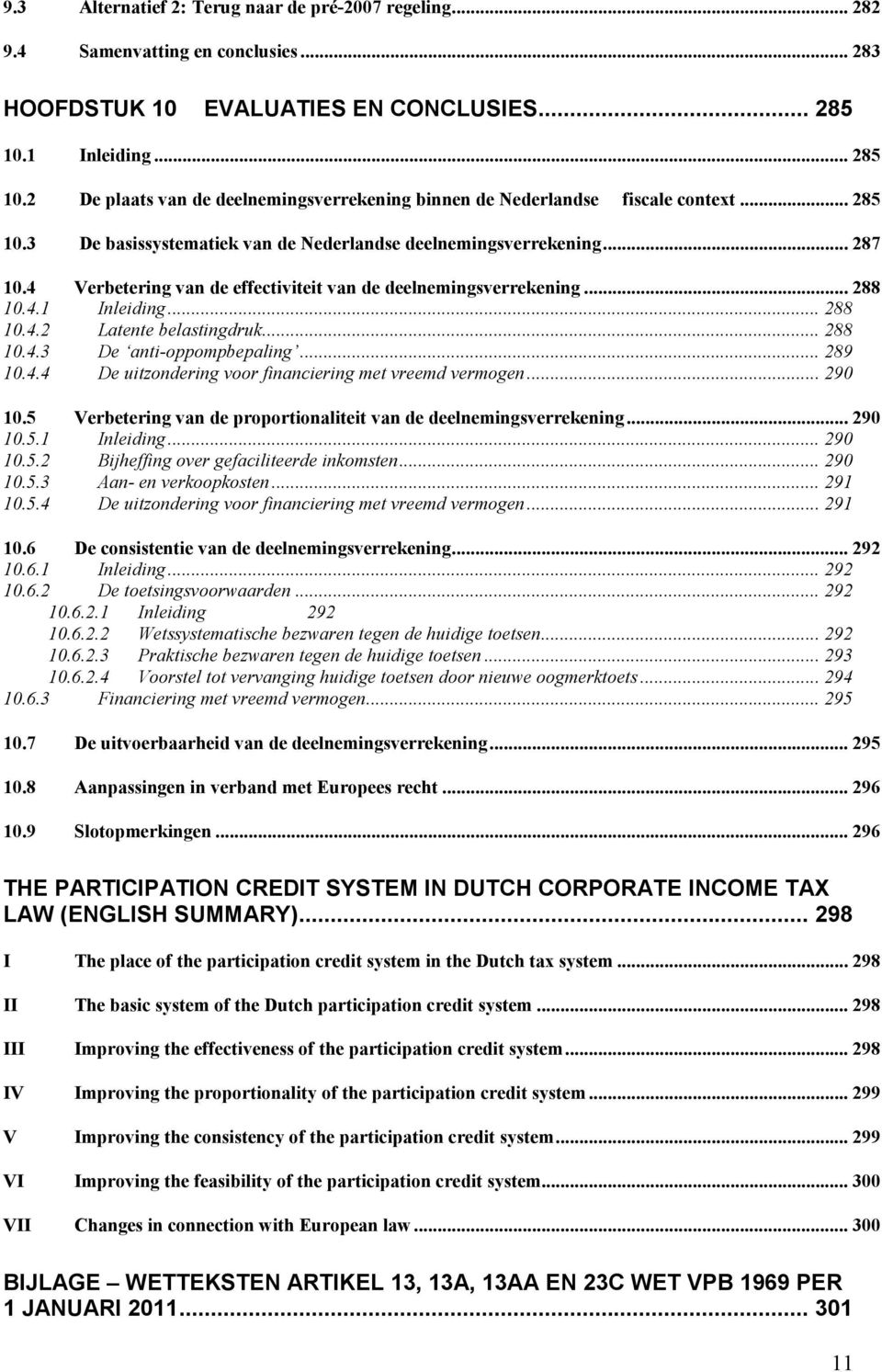 4 Verbetering van de effectiviteit van de deelnemingsverrekening... 288 10.4.1 Inleiding... 288 10.4.2 Latente belastingdruk... 288 10.4.3 De anti-oppompbepaling... 289 10.4.4 De uitzondering voor financiering met vreemd vermogen.