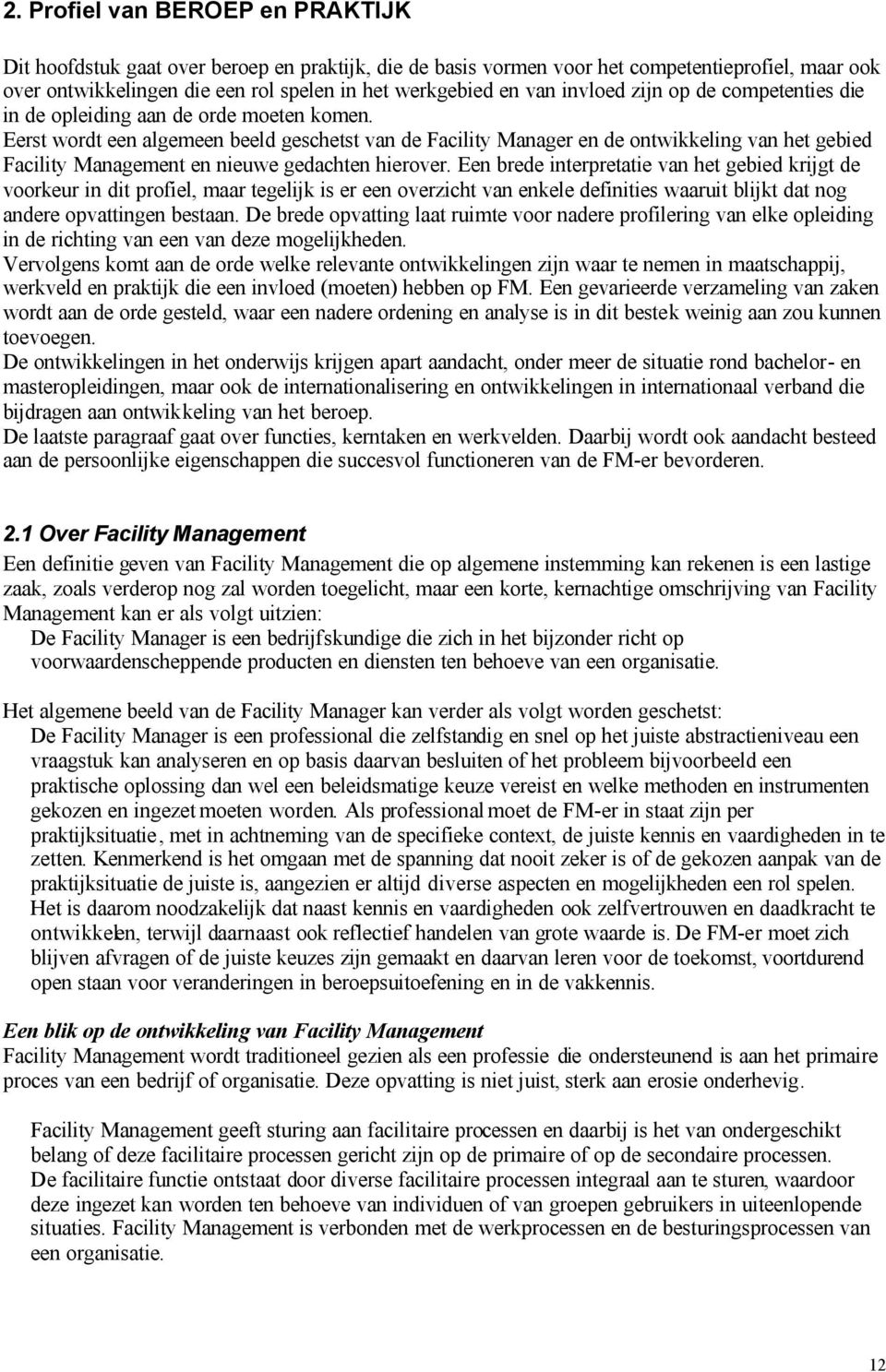 Eerst wordt een algemeen beeld geschetst van de Facility Manager en de ontwikkeling van het gebied Facility Management en nieuwe gedachten hierover.