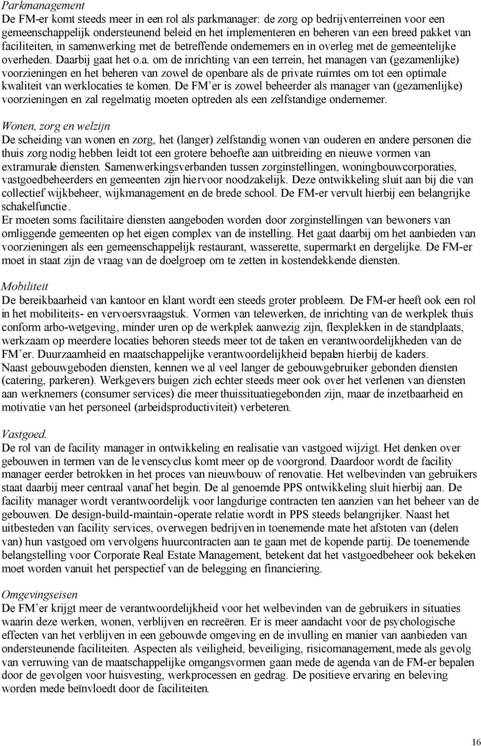 De FM er is zowel beheerder als manager van (gezamenlijke) voorzieningen en zal regelmatig moeten optreden als een zelfstandige ondernemer.