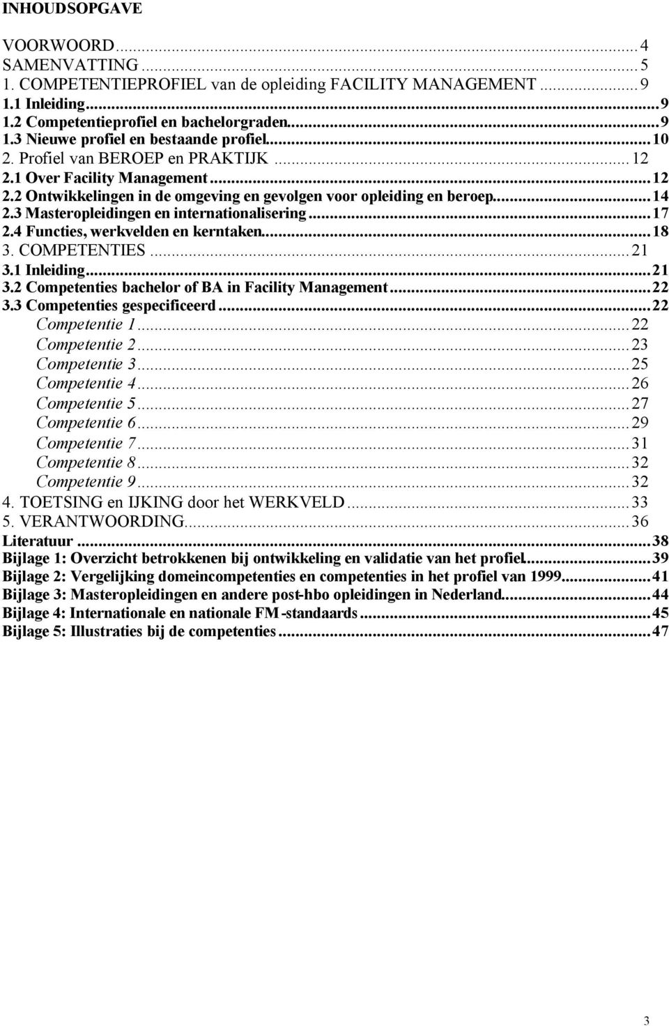 ..17 2.4 Functies, werkvelden en kerntaken...18 3. COMPETENTIES...21 3.1 Inleiding...21 3.2 Competenties bachelor of BA in Facility Management...22 3.3 Competenties gespecificeerd...22 Competentie 1.