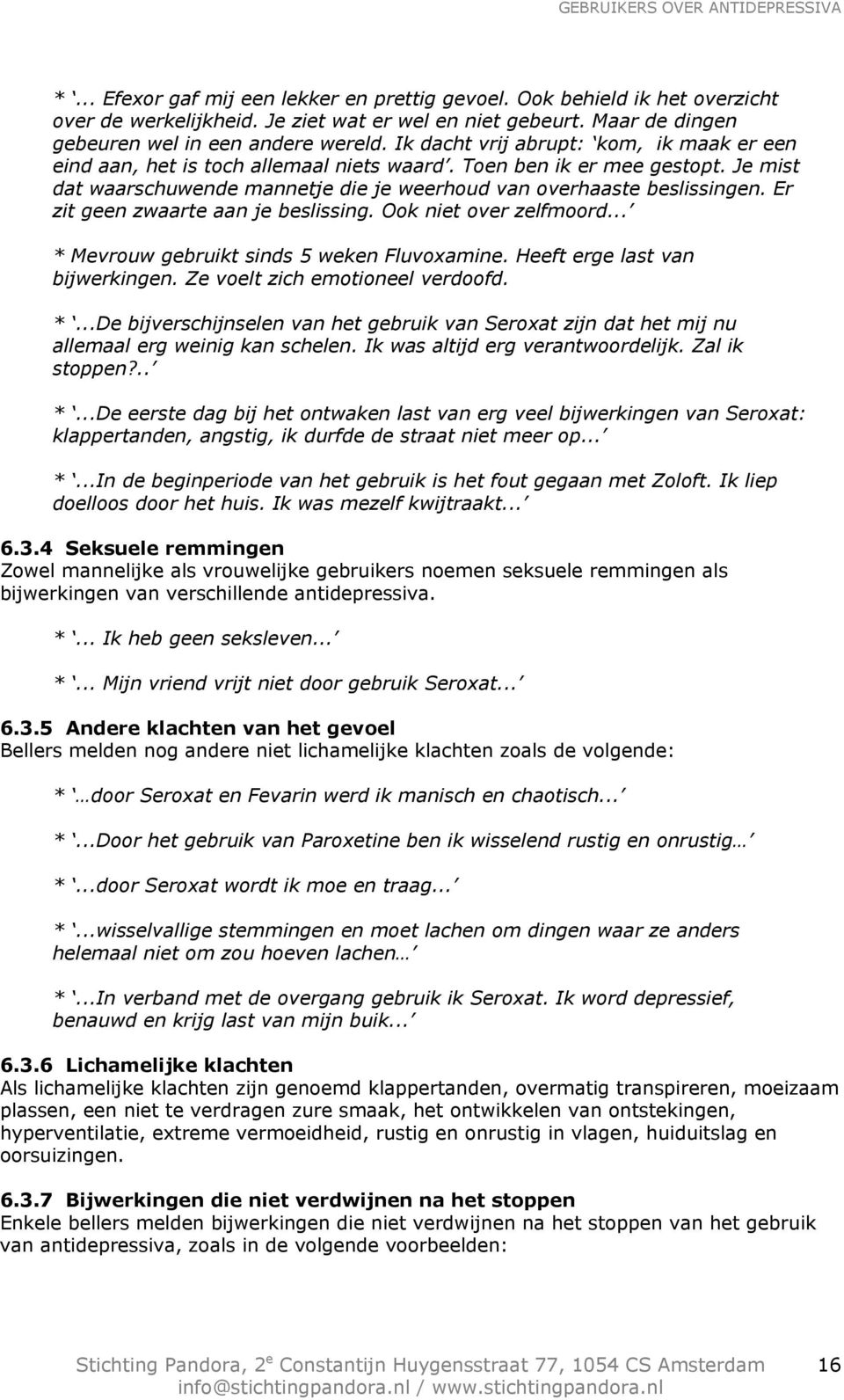 Er zit geen zwaarte aan je beslissing. Ook niet over zelfmoord... * Mevrouw gebruikt sinds 5 weken Fluvoxamine. Heeft erge last van bijwerkingen. Ze voelt zich emotioneel verdoofd. *...De bijverschijnselen van het gebruik van Seroxat zijn dat het mij nu allemaal erg weinig kan schelen.