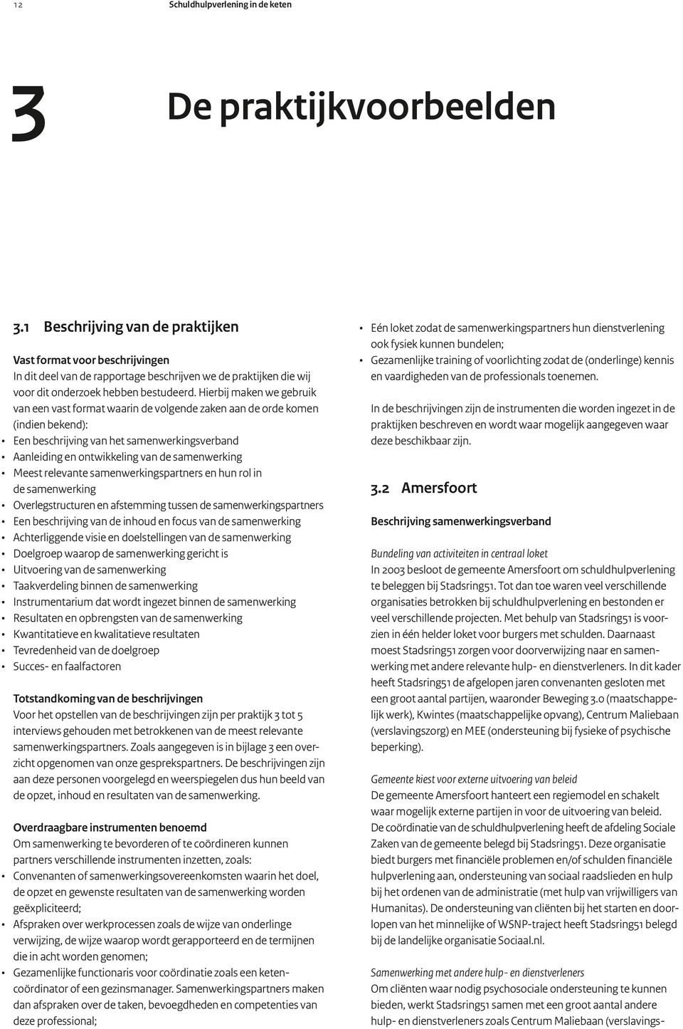 Hierbij maken we gebruik van een vast format waarin de volgende zaken aan de orde komen (indien bekend): Een beschrijving van het samenwerkingsverband Aanleiding en ontwikkeling van de samenwerking