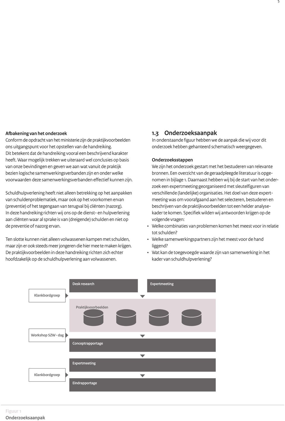 Waar mogelijk trekken we uiteraard wel conclusies op basis van onze bevindingen en geven we aan wat vanuit de praktijk bezien logische samenwerkingsverbanden zijn en onder welke voorwaarden deze