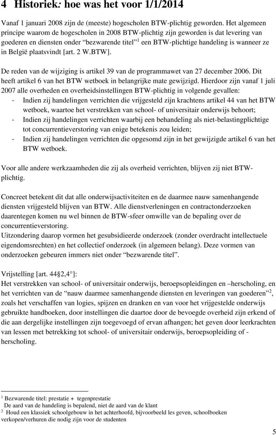 plaatsvindt [art. 2 W.BTW]. De reden van de wijziging is artikel 39 van de programmawet van 27 december 2006. Dit heeft artikel 6 van het BTW wetboek in belangrijke mate gewijzigd.