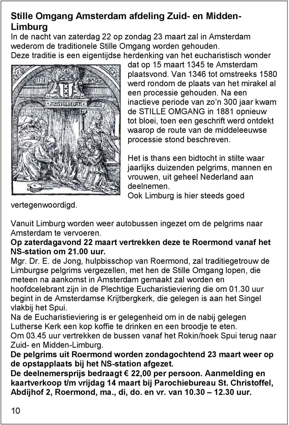 Van 1346 tot omstreeks 1580 werd rondom de plaats van het mirakel al een processie gehouden.