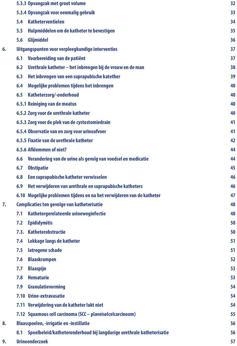 3 Het inbrengen van een suprapubische katether 39 6.4 Mogelijke problemen tijdens het inbrengen 40 6.5 Katheterzorg/-onderhoud 40 6.5.1 Reiniging van de meatus 40 6.5.2 Zorg voor de urethrale katheter 40 6.