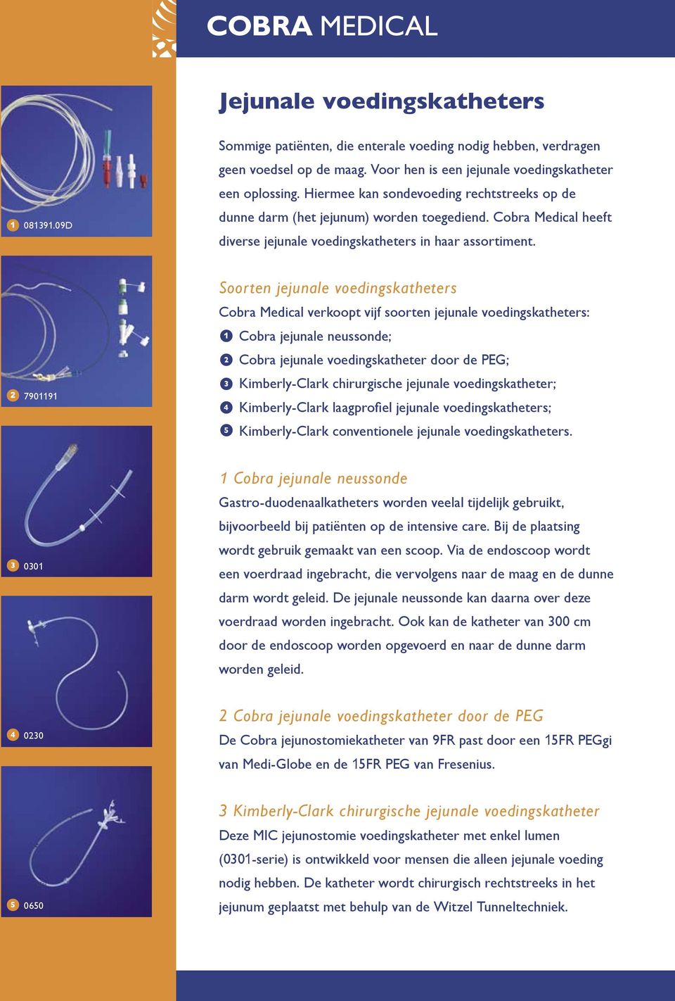2 7909 Soorten jejunale voedingskatheters Cobra Medical verkoopt vijf soorten jejunale voedingskatheters: 2 3 5 Cobra jejunale neussonde; Cobra jejunale voedingskatheter door de PEG; Kimberly-Clark