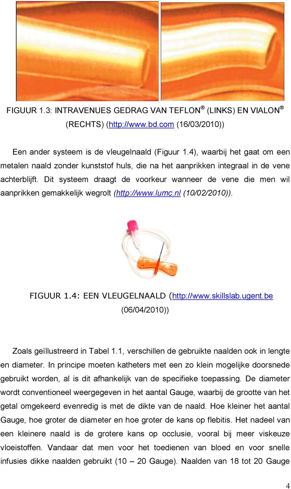 Dit systeem draagt de voorkeur wanneer de vene die men wil aanprikken gemakkelijk wegrolt (http://www.lumc.nl (10/02/2010)). FIGUUR 1.4: EEN VLEUGELNAALD (http://www.skillslab.ugent.
