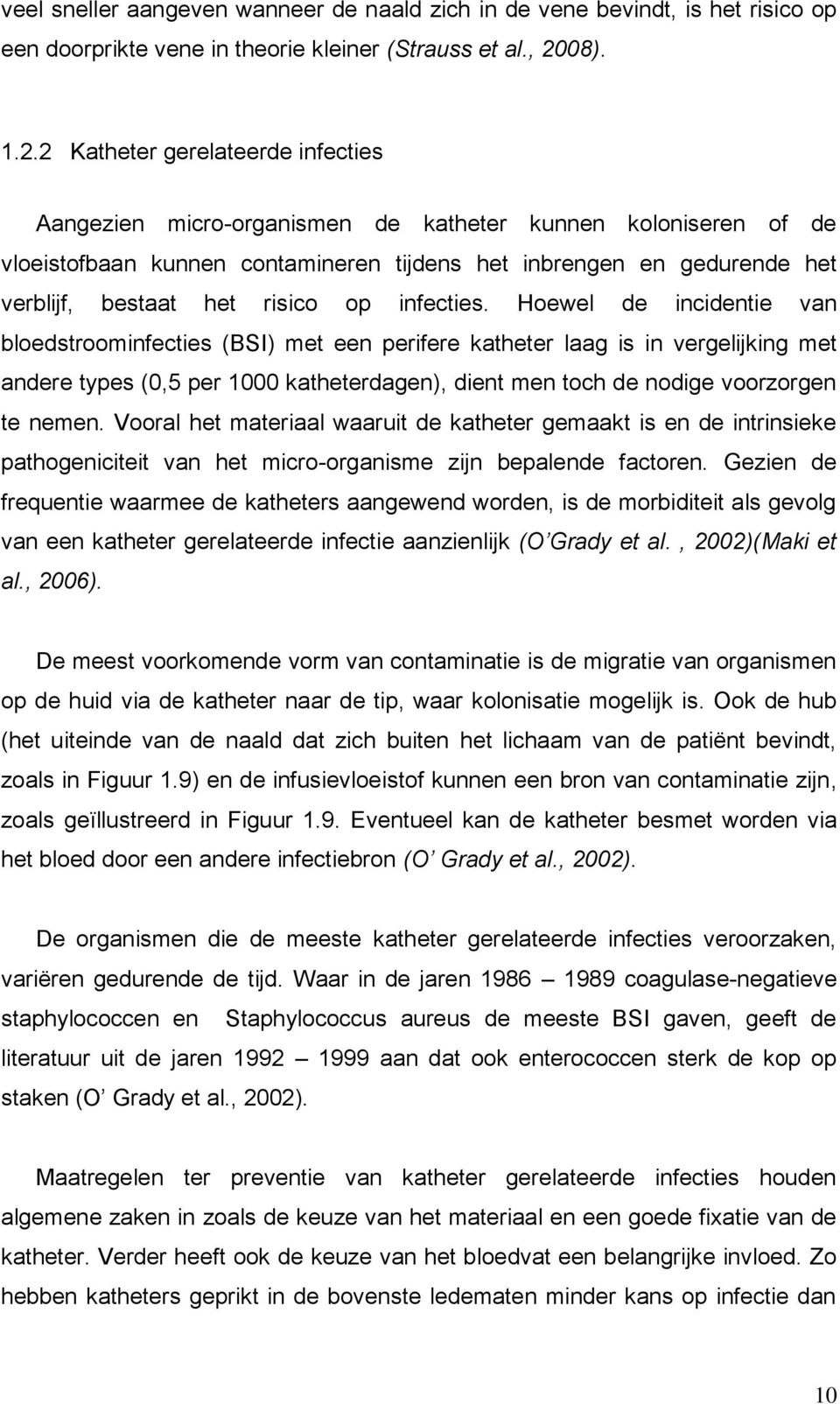 2 Katheter gerelateerde infecties Aangezien micro-organismen de katheter kunnen koloniseren of de vloeistofbaan kunnen contamineren tijdens het inbrengen en gedurende het verblijf, bestaat het risico