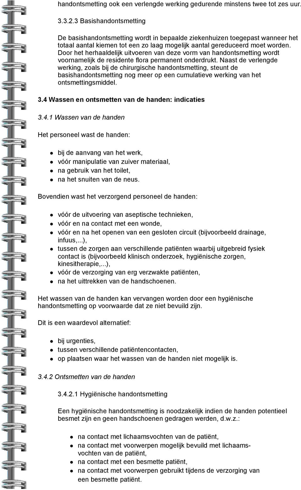 Door het herhaaldelijk uitvoeren van deze vorm van handontsmetting wordt voornamelijk de residente flora permanent onderdrukt.