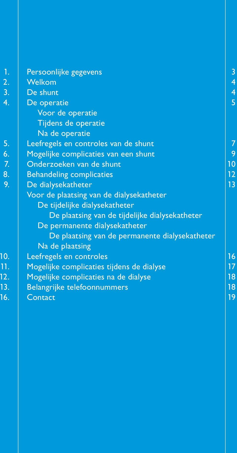 De dialysekatheter 13 Voor de plaatsing van de dialysekatheter De tijdelijke dialysekatheter De plaatsing van de tijdelijke dialysekatheter De permanente dialysekatheter