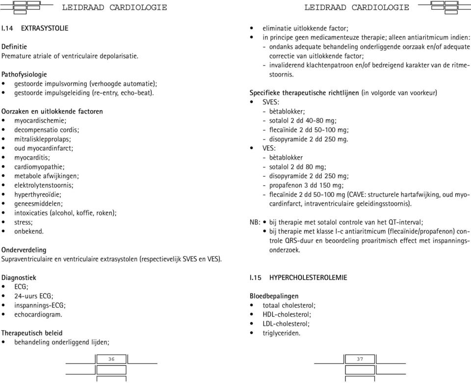 hyperthyreoïdie; geneesmiddelen; intoxicaties (alcohol, koffie, roken); stress; onbekend. Onderverdeling Supraventriculaire en ventriculaire extrasystolen (respectievelijk SVES en VES).