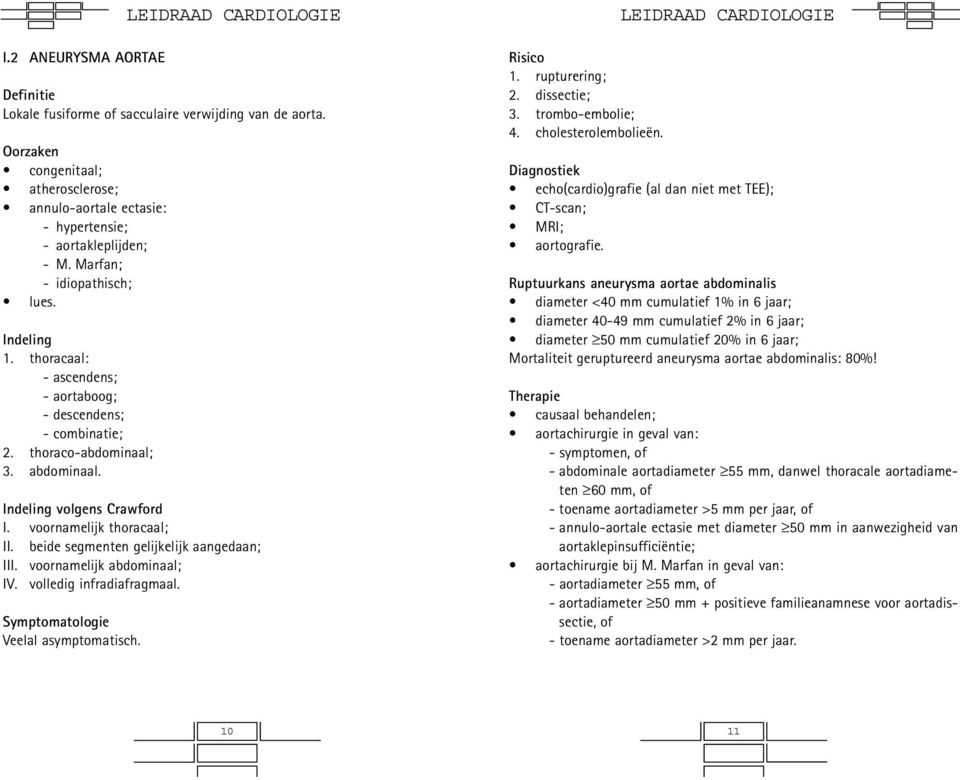 voornamelijk thoracaal; II. beide segmenten gelijkelijk aangedaan; III. voornamelijk abdominaal; IV. volledig infradiafragmaal. Symptomatologie Veelal asymptomatisch. Risico 1. rupturering; 2.