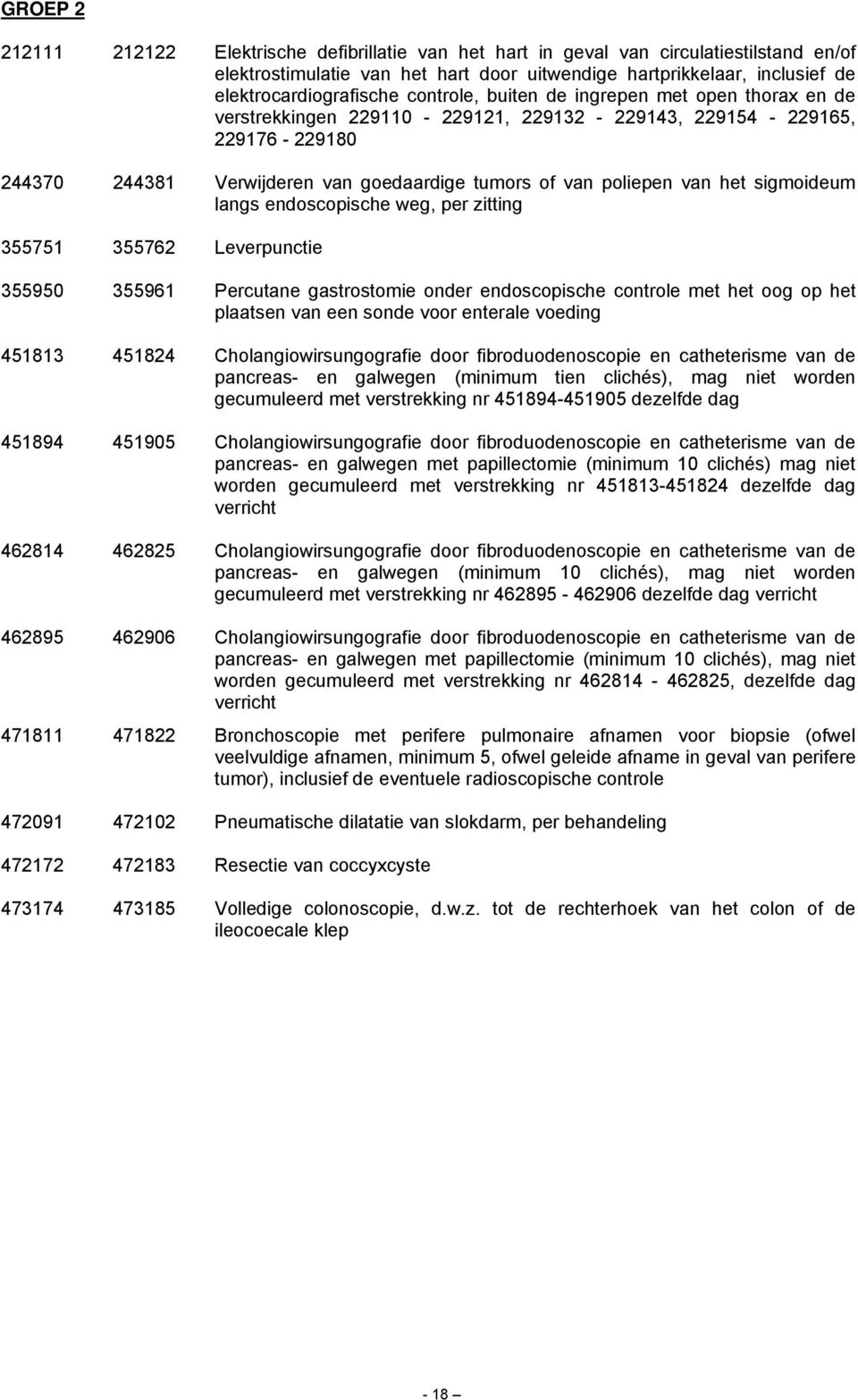 sigmoideum langs endoscopische weg, per zitting 355751 355762 Leverpunctie 355950 355961 Percutane gastrostomie onder endoscopische controle met het oog op het plaatsen van een sonde voor enterale