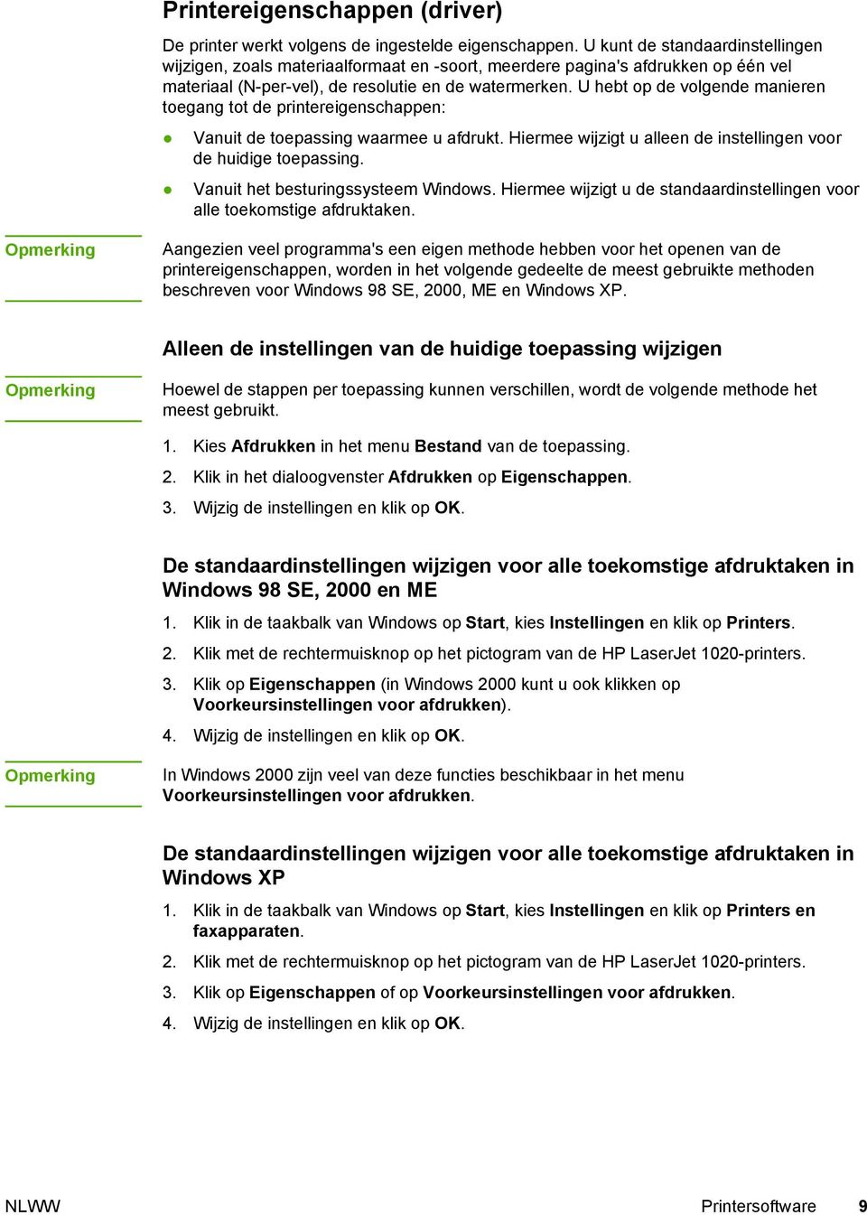 U hebt op de volgende manieren toegang tot de printereigenschappen: Vanuit de toepassing waarmee u afdrukt. Hiermee wijzigt u alleen de instellingen voor de huidige toepassing.