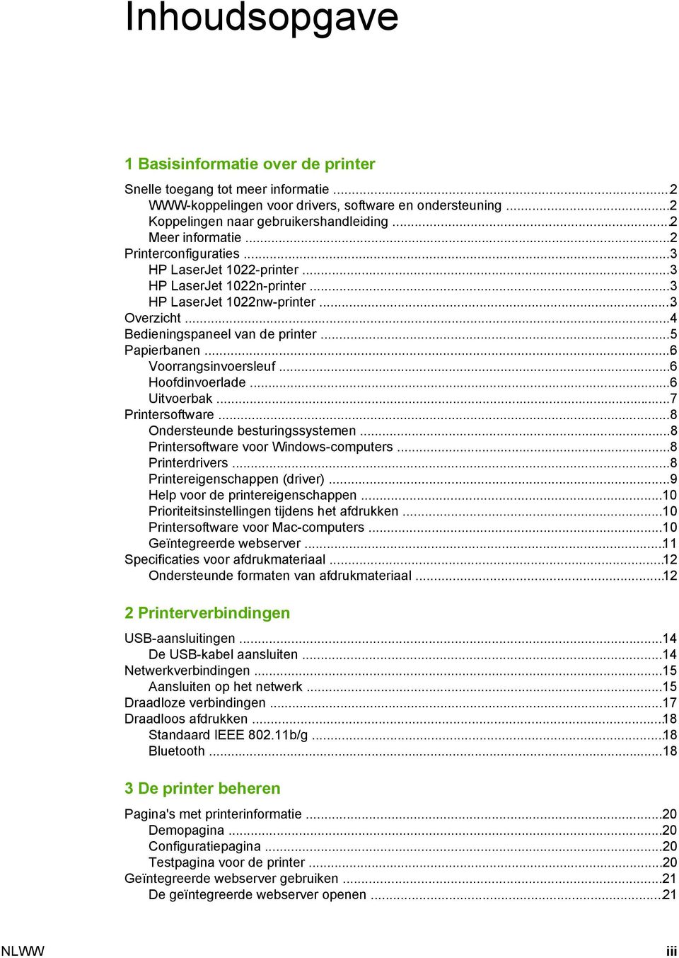 ..6 Voorrangsinvoersleuf...6 Hoofdinvoerlade...6 Uitvoerbak...7 Printersoftware...8 Ondersteunde besturingssystemen...8 Printersoftware voor Windows-computers...8 Printerdrivers.