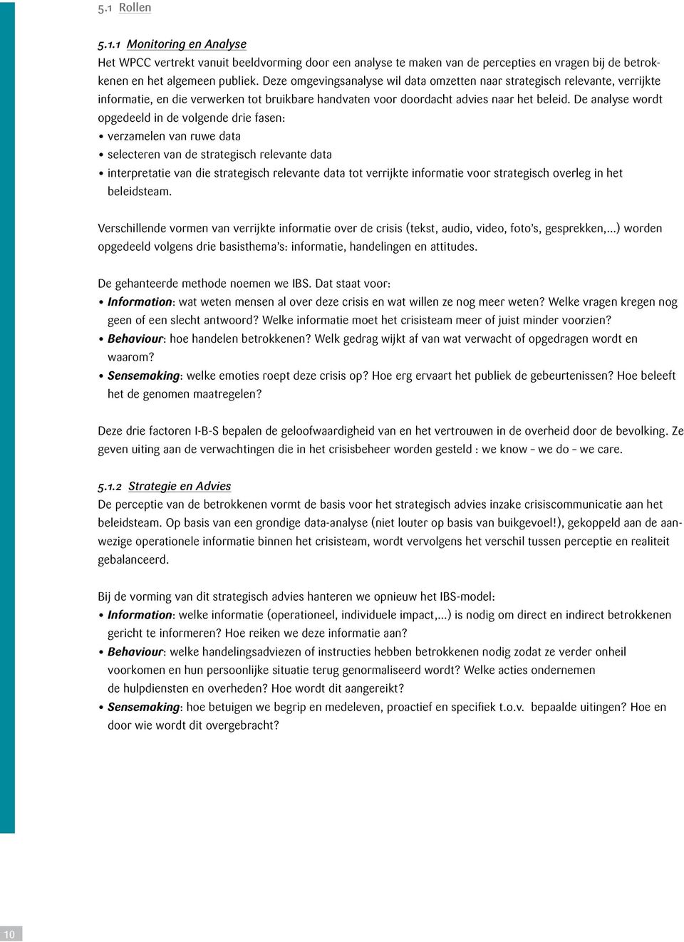 De analyse wordt opgedeeld in de volgende drie fasen: verzamelen van ruwe data selecteren van de strategisch relevante data interpretatie van die strategisch relevante data tot verrijkte informatie