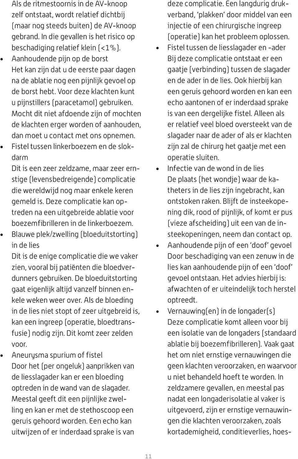 Mocht dit niet afdoende zijn of mochten de klachten erger worden of aanhouden, dan moet u contact met ons opnemen.