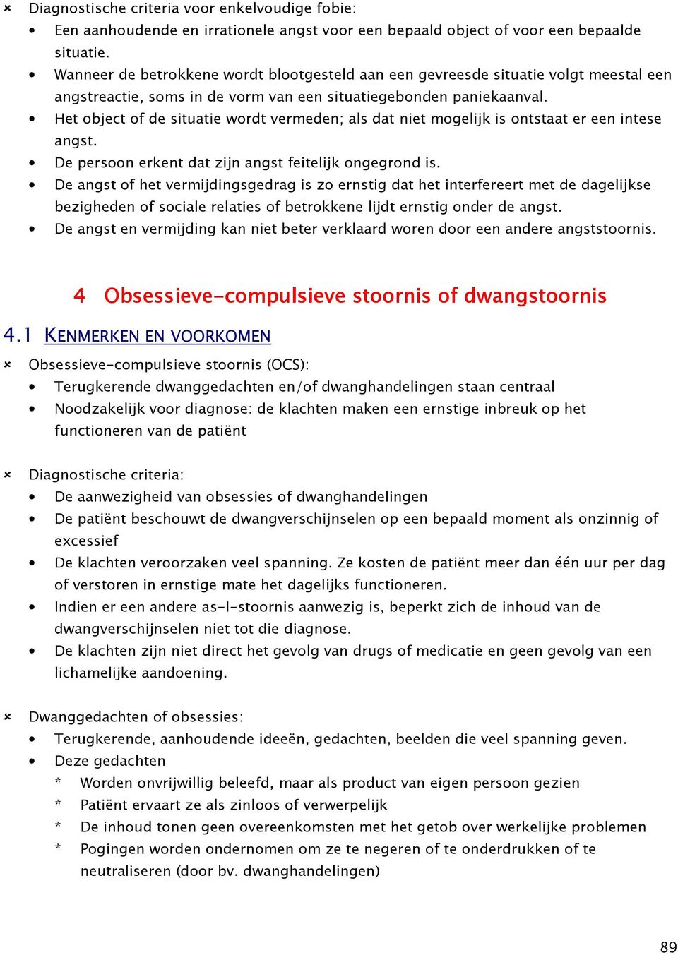 Het object of de situatie wordt vermeden; als dat niet mogelijk is ontstaat er een intese angst. De persoon erkent dat zijn angst feitelijk ongegrond is.