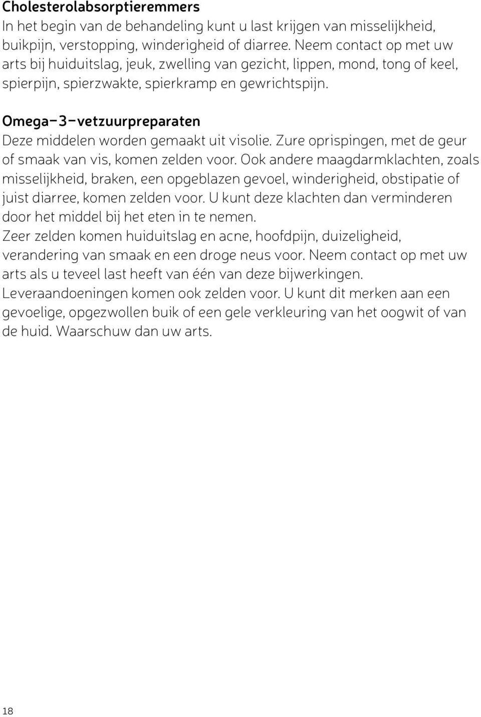 Omega-3-vetzuurpreparaten Deze middelen worden gemaakt uit visolie. Zure oprispingen, met de geur of smaak van vis, komen zelden voor.