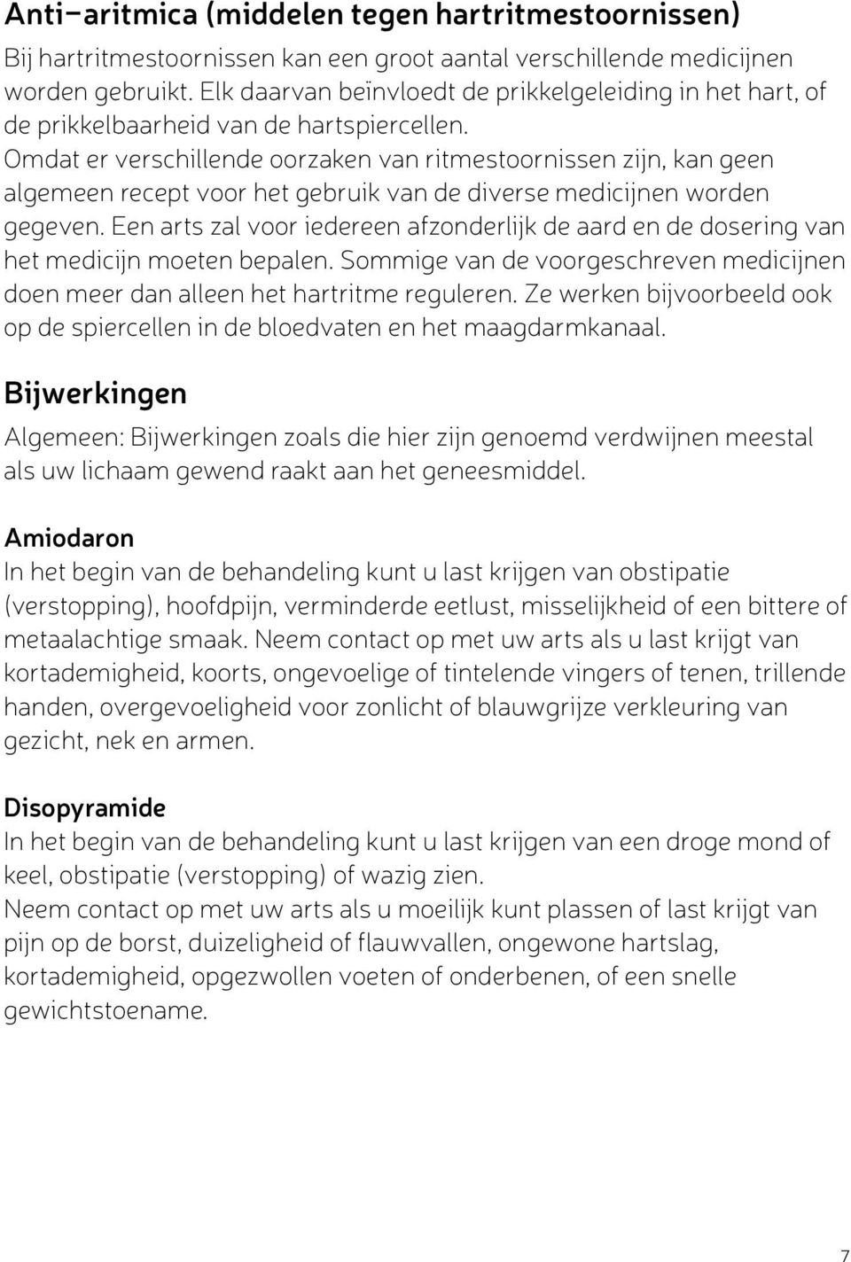 Omdat er verschillende oorzaken van ritmestoornissen zijn, kan geen algemeen recept voor het gebruik van de diverse medicijnen worden gegeven.