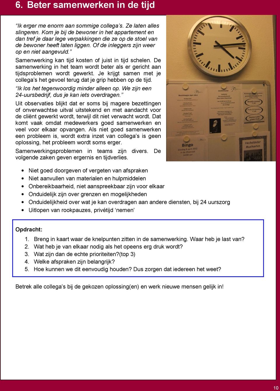 Samenwerking kan tijd kosten of juist in tijd schelen. De samenwerking in het team wordt beter als er gericht aan tijdsproblemen wordt gewerkt.