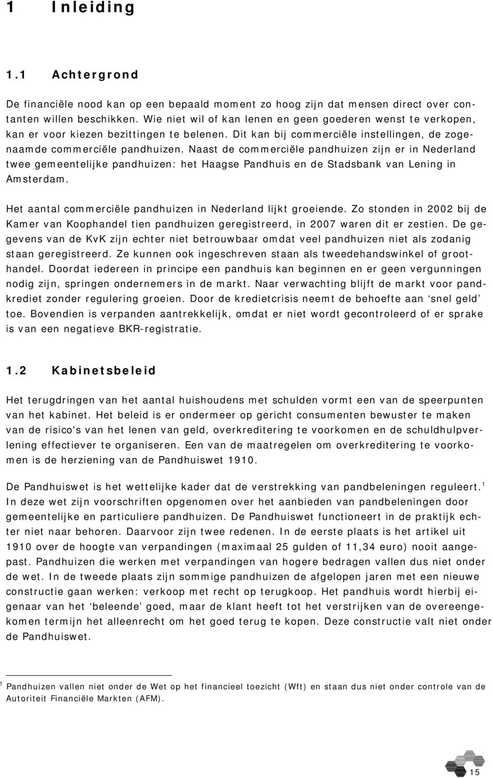 Naast de commerciële pandhuizen zijn er in Nederland twee gemeentelijke pandhuizen: het Haagse Pandhuis en de Stadsbank van Lening in Amsterdam.