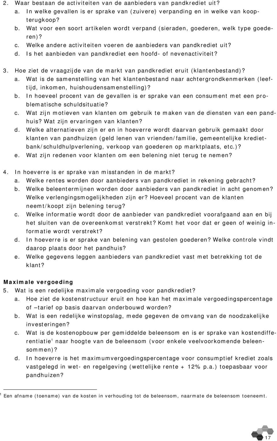 Hoe ziet de vraagzijde van de markt van pandkrediet eruit (klantenbestand)? a. Wat is de samenstelling van het klantenbestand naar achtergrondkenmerken (leeftijd, inkomen, huishoudensamenstelling)? b.