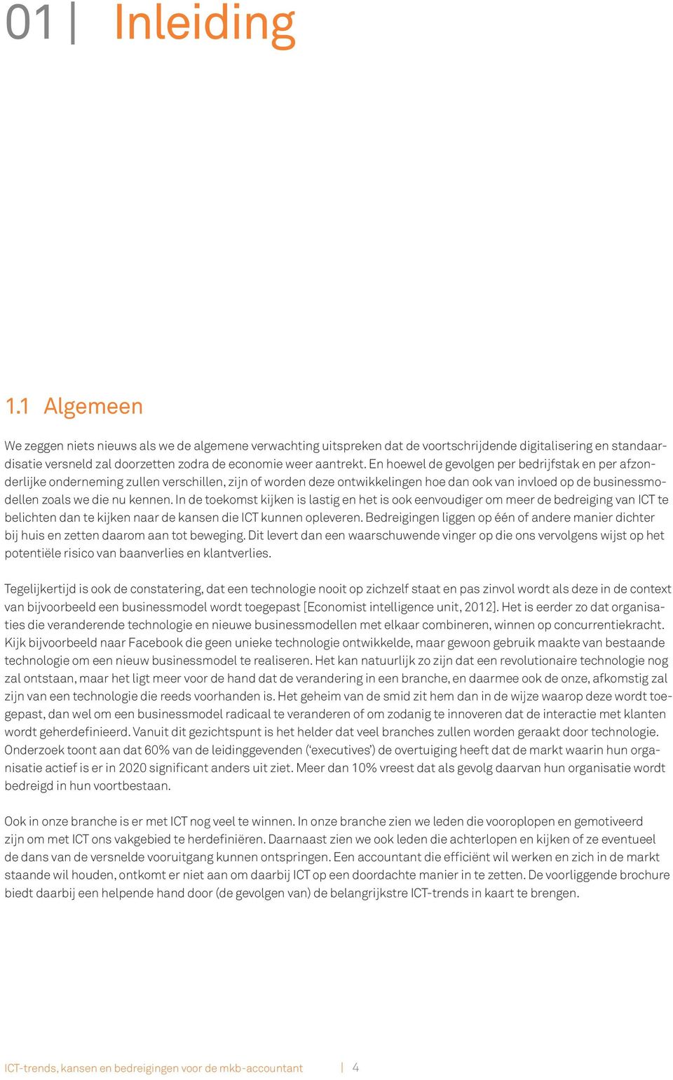 En hoewel de gevolgen per bedrijfstak en per afzonderlijke onderneming zullen verschillen, zijn of worden deze ontwikkelingen hoe dan ook van invloed op de businessmodellen zoals we die nu kennen.