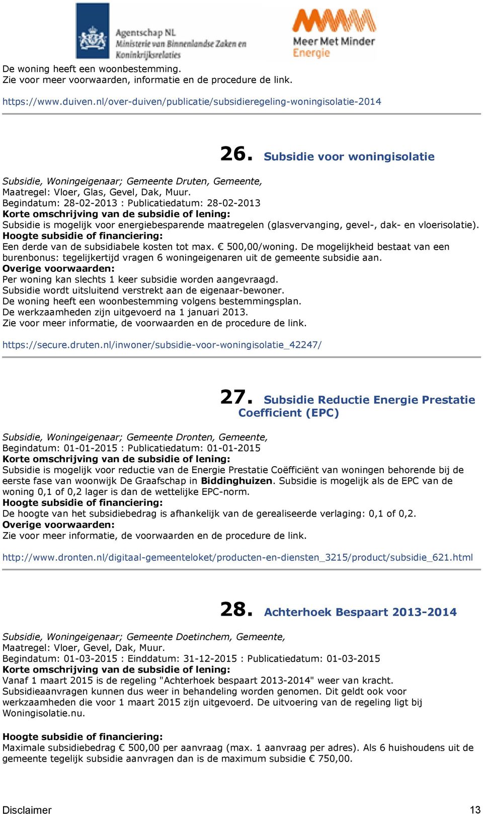 Begindatum: 28-02-2013 : Publicatiedatum: 28-02-2013 Subsidie is mogelijk voor energiebesparende maatregelen (glasvervanging, gevel-, dak- en vloerisolatie).