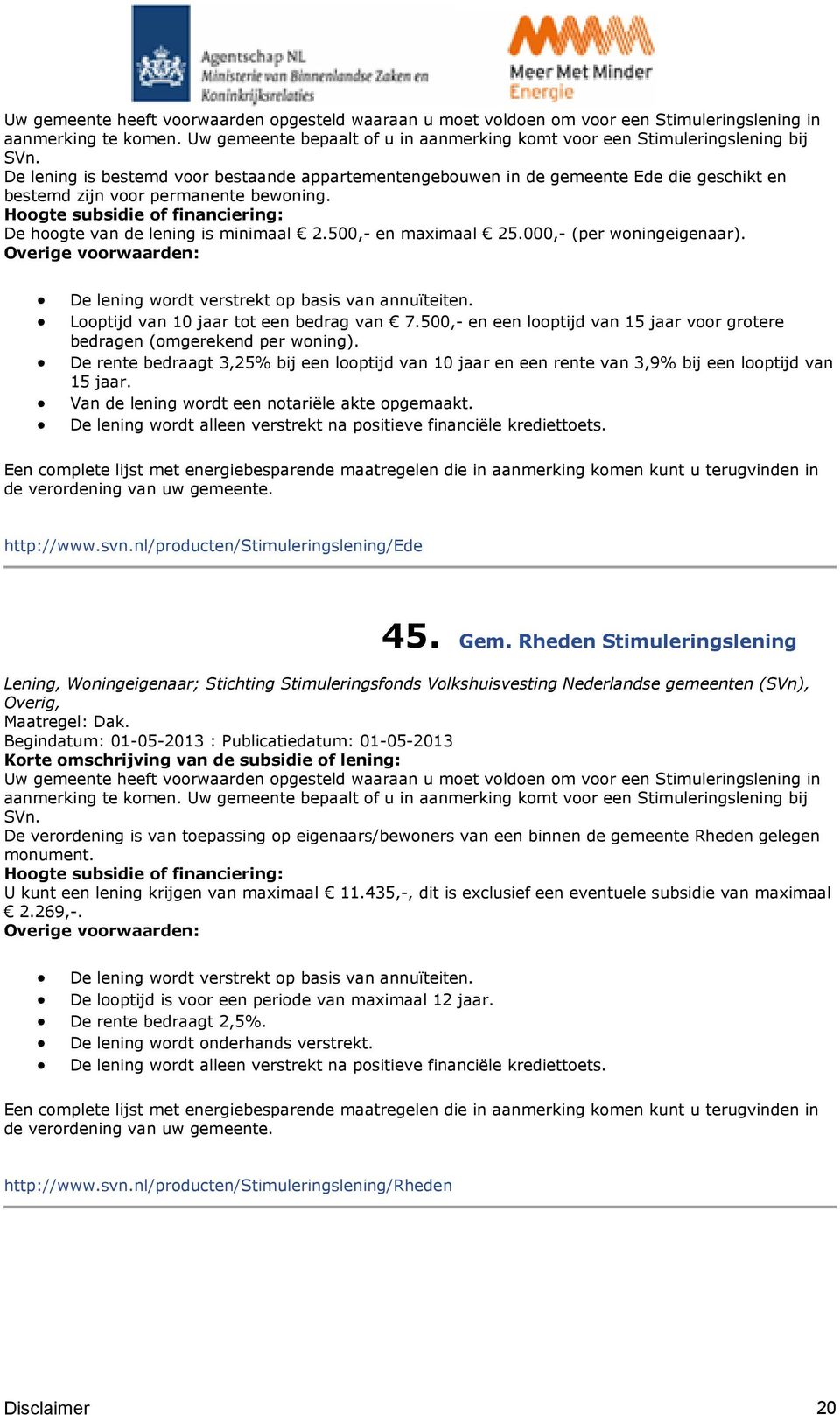 000,- (per woningeigenaar). De lening wordt verstrekt op basis van annuïteiten. Looptijd van 10 jaar tot een bedrag van 7.