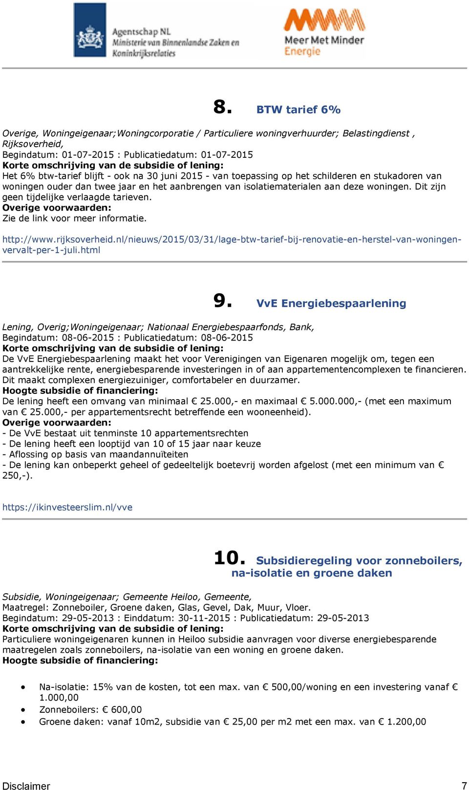 Dit zijn geen tijdelijke verlaagde tarieven. Zie de link voor meer informatie. http://www.rijksoverheid.nl/nieuws/2015/03/31/lage-btw-tarief-bij-renovatie-en-herstel-van-woningenvervalt-per-1-juli.