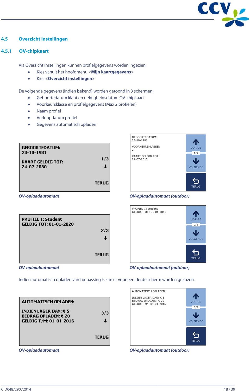 Geboortedatum klant en geldigheidsdatum OV-chipkaart Voorkeursklasse en profielgegevens (Max 2 profielen) Naam profiel Verloopdatum