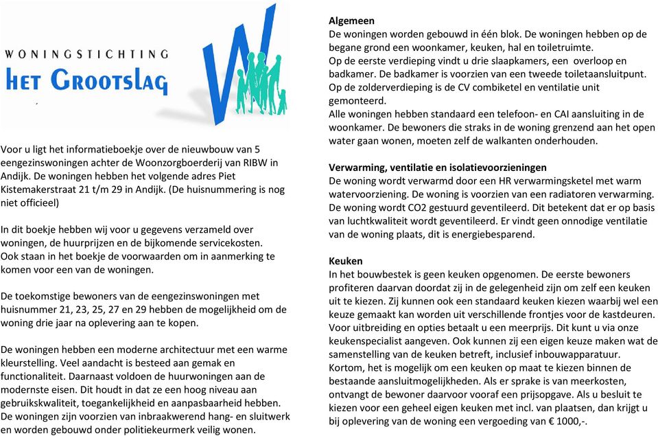 (De huisnummering is nog niet officieel) In dit boekje hebben wij voor u gegevens verzameld over woningen, de huurprijzen en de bijkomende servicekosten.