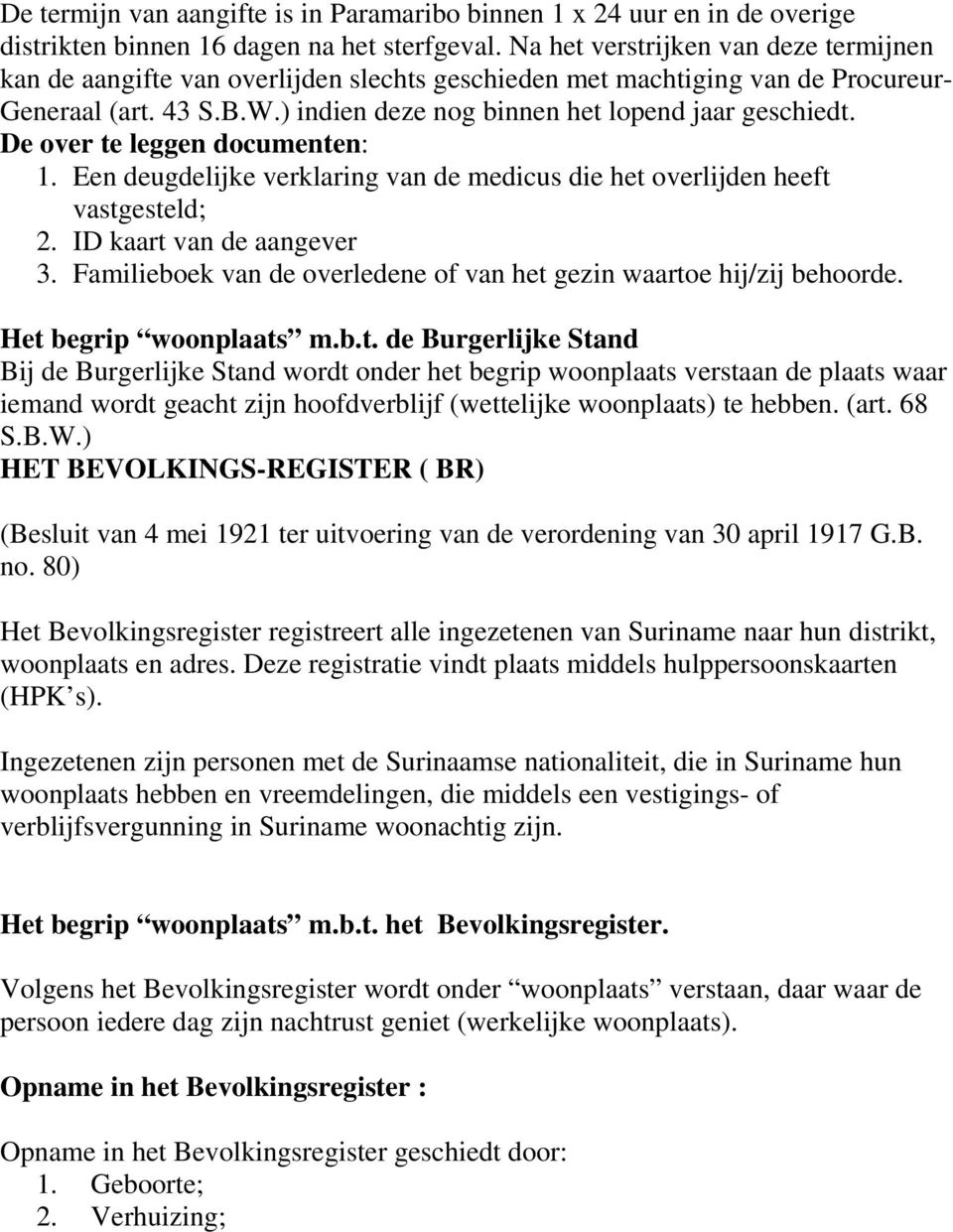 De over te leggen documenten: 1. Een deugdelijke verklaring van de medicus die het overlijden heeft vastgesteld; 2. ID kaart van de aangever 3.