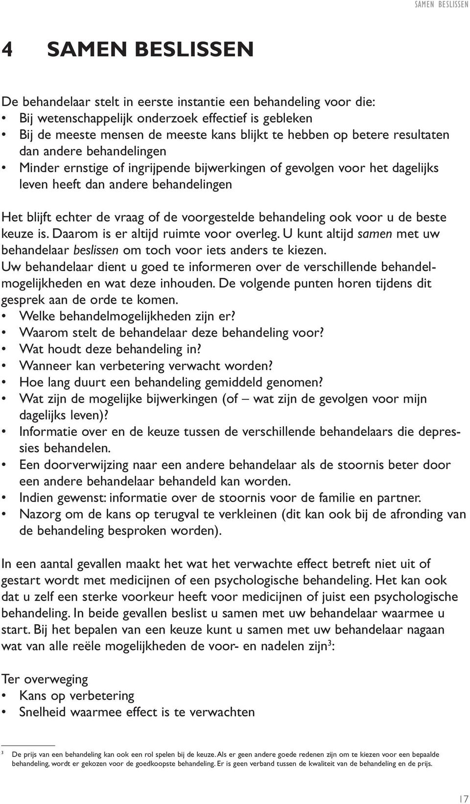 voorgestelde behandeling ook voor u de beste keuze is. Daarom is er altijd ruimte voor overleg. U kunt altijd samen met uw behandelaar beslissen om toch voor iets anders te kiezen.