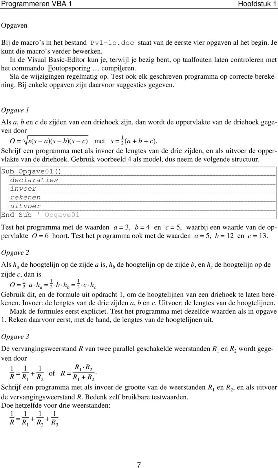 Test ook elk geschreven programma op correcte berekening. Bij enkele opgaven zijn daarvoor suggesties gegeven.