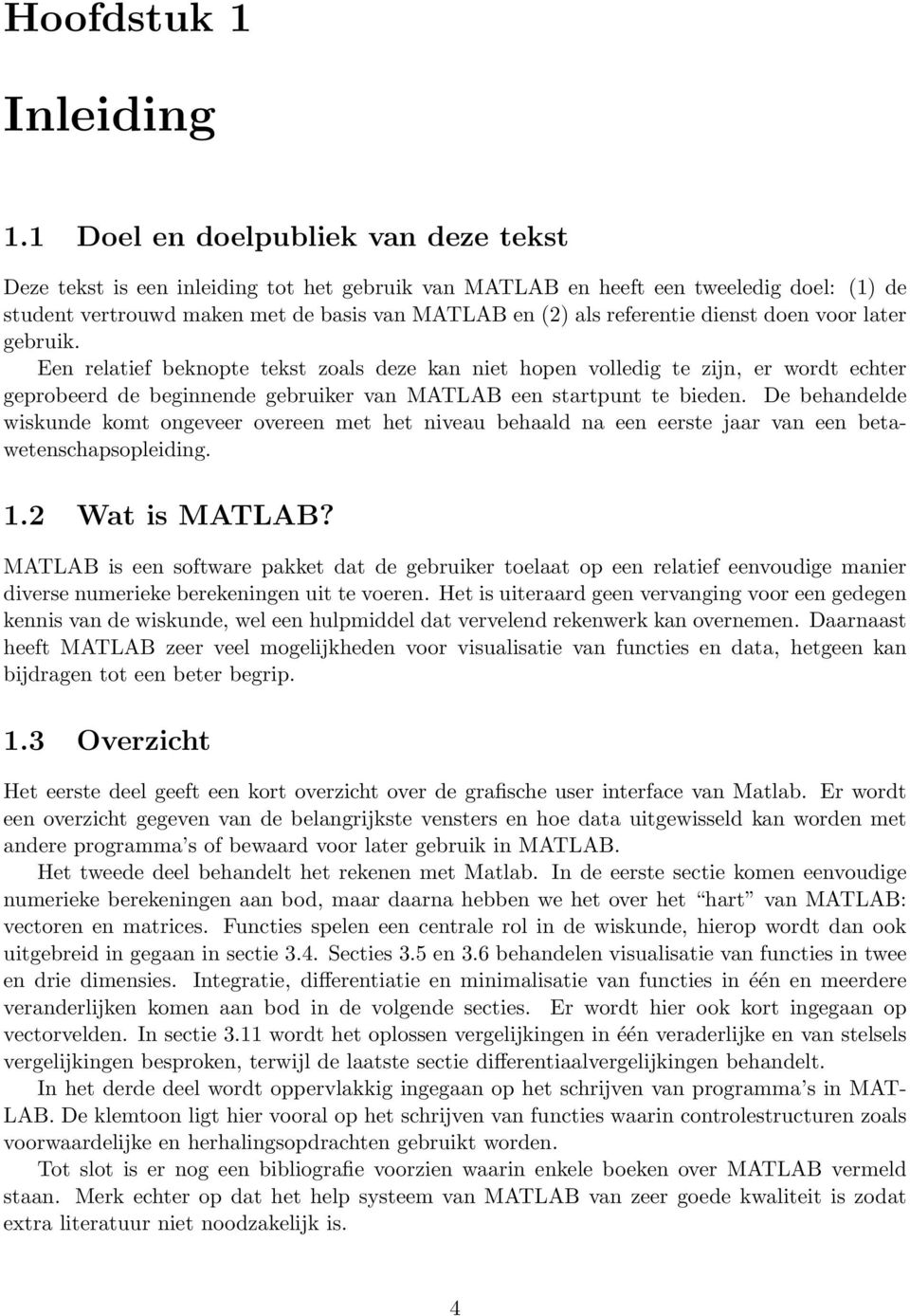 dienst doen voor later gebruik. Een relatief beknopte tekst zoals deze kan niet hopen volledig te zijn, er wordt echter geprobeerd de beginnende gebruiker van MATLAB een startpunt te bieden.