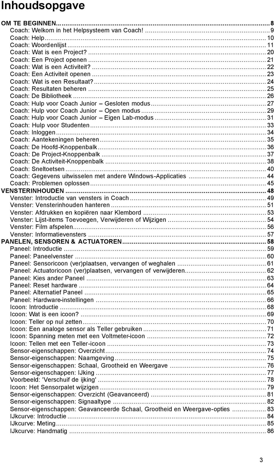 .. 26 Coach: Hulp voor Coach Junior Gesloten modus... 27 Coach: Hulp voor Coach Junior Open modus... 29 Coach: Hulp voor Coach Junior Eigen Lab-modus... 31 Coach: Hulp voor Studenten.