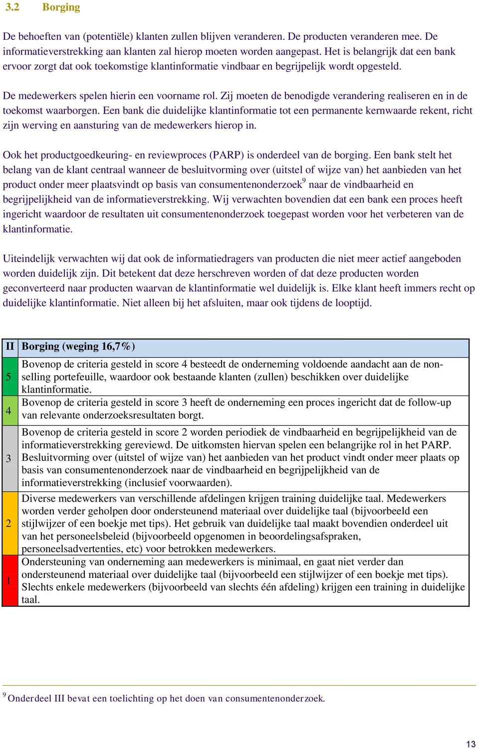 Zij moeten de benodigde verandering realiseren en in de toekomst waarborgen.