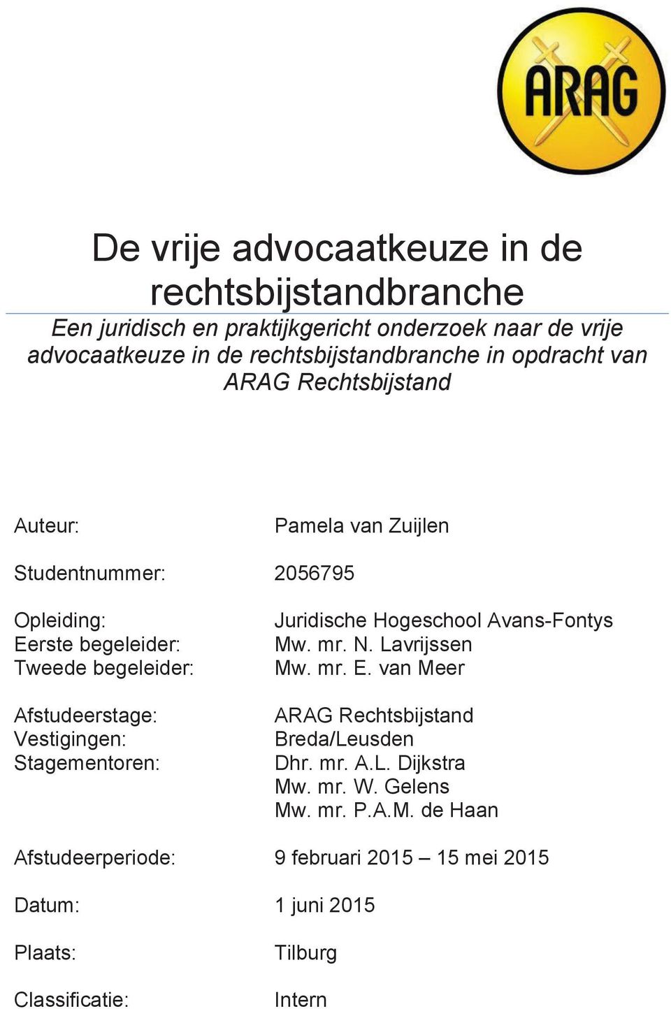 Vestigingen: Stagementoren: Juridische Hogeschool Avans-Fontys Mw. mr. N. Lavrijssen Mw. mr. E. van Meer ARAG Rechtsbijstand Breda/Leusden Dhr. mr. A.L. Dijkstra Mw.