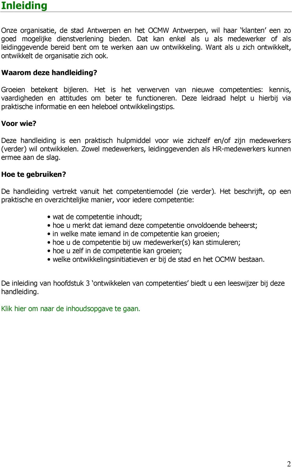 Groeien betekent bijleren. Het is het verwerven van nieuwe competenties: kennis, vaardigheden en attitudes om beter te functioneren.