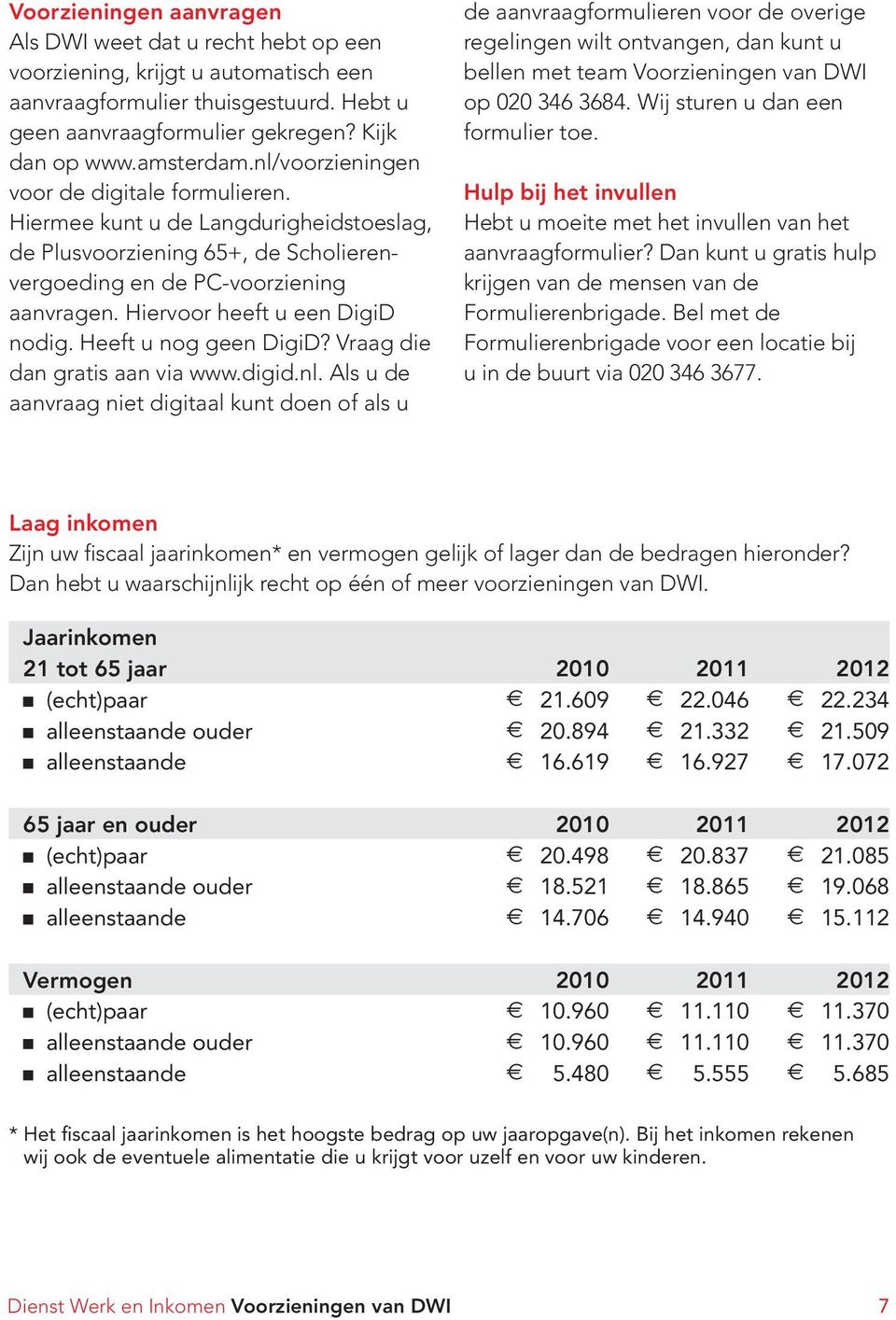 Hiervoor heeft u een DigiD nodig. Heeft u nog geen DigiD? Vraag die dan gratis aan via www.digid.nl.