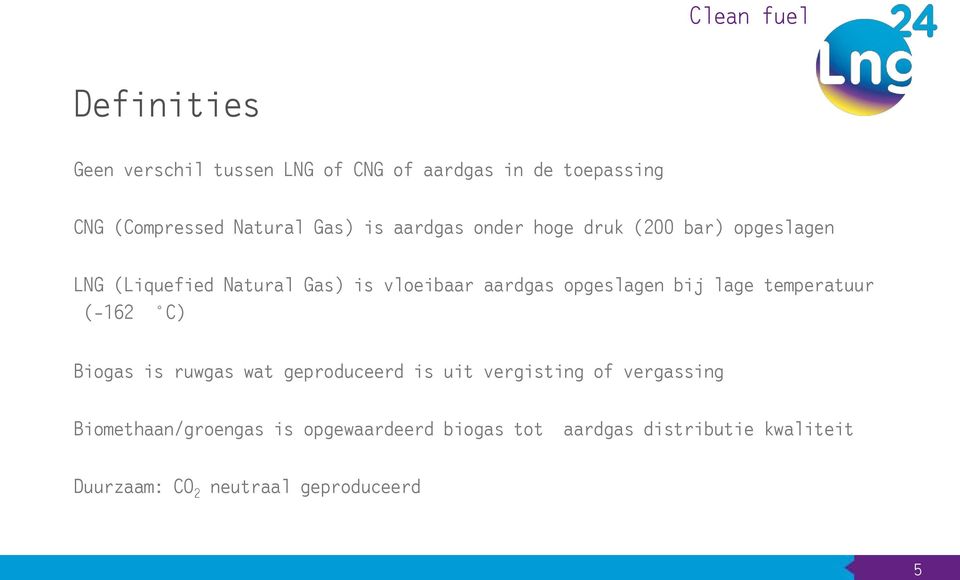 bij lage temperatuur (-162 C) Biogas is ruwgas wat geproduceerd is uit vergisting of vergassing