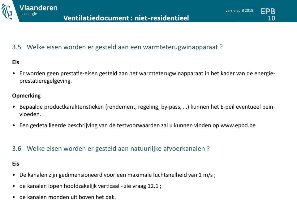 Opmerking Bepaalde productkarakteristieken (rendement, regeling, by-pass, ) kunnen het E-peil eventueel beïnvloeden.